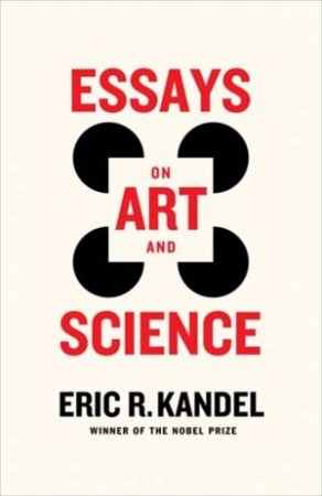 Essays on Art and Science by Eric R. Kandel