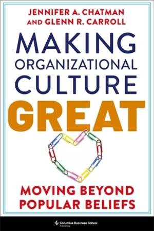 Making Organizational Culture Great by Jennifer Chatman & Glenn R. Carroll