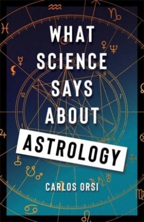 What Science Says About Astrology by Carlos Orsi