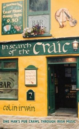 In Search Of The Craic: One Man's Pub Crawl Through Irish Music by Colin Irwin