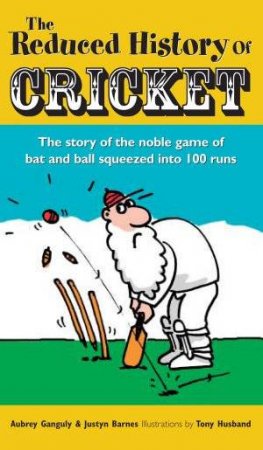 The Reduced History Of Cricket by Ganguly & Barnes