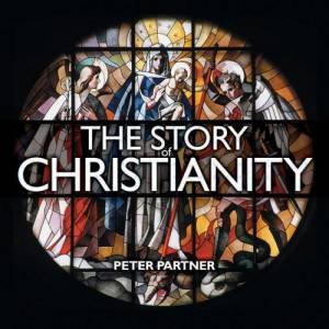 The  Story Of Christianity by Peter Partner