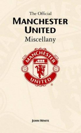 The Official Manchester United Miscellany by John White