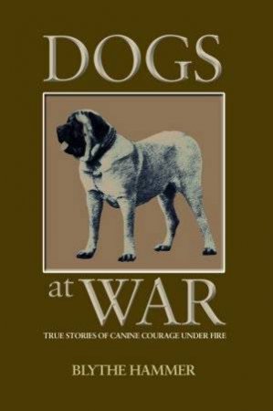 Dogs At War by Blythe Hammer