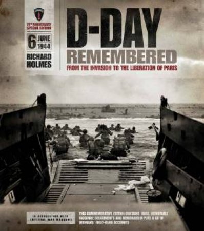 D-Day Remembered: From The Invasion To The Liberation Of Paris by Richard Holmes