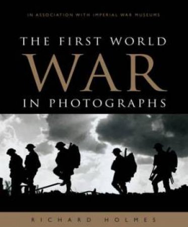 The First World War in Photographs by Richard Holmes