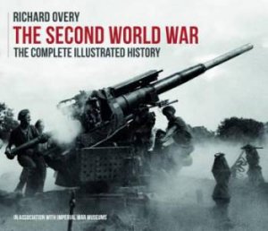 The Second World War: The  Complete Illustrated History by Richard Overy