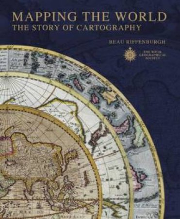 Mapping the World: The Story of Cartography by Beau Riffenburgh