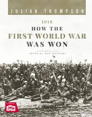 1918: How The First World War Was Won