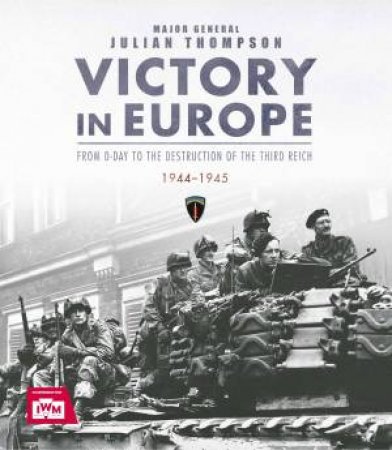 Victory In Europe 1944-45 by Julian Thompson