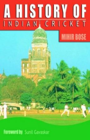 A History Of Indian Cricket by Mihir Bose