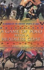 A Game Of Polo With A Headless Goat In Search Of The Ancient Sports Of Asia
