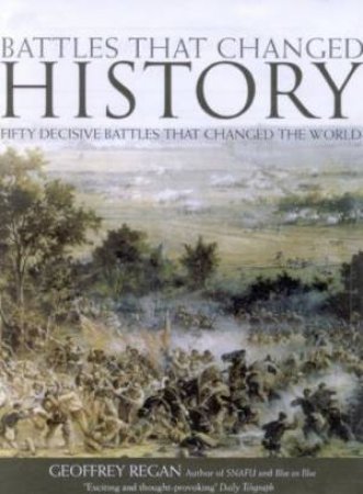 Battles That Changed History by Geoffrey Regan