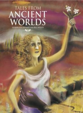Tales from Ancient Worlds by Shahrukh Husain & Bee Willey