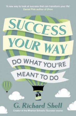 Success, Your Way: Do What You're Meant to Do by G Richard Shell 