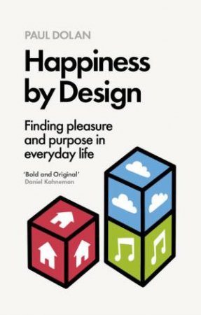 Happiness by Design: Finding Pleasure and Purpose in Everyday Life by Paul Dolan
