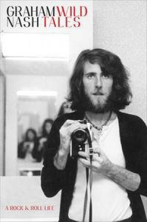 Wild Tales: A Rock and Roll Life by Graham Nash