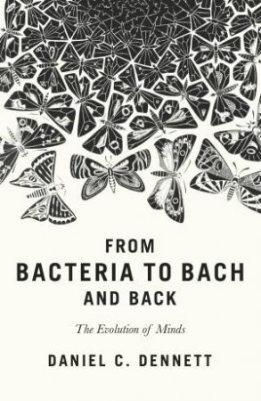 From Bacteria To Bach And Back: The Evolution Of Minds by Daniel C Dennett