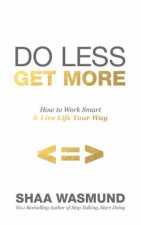 Do Less Get More How to Work Smart and Live Life Your Way