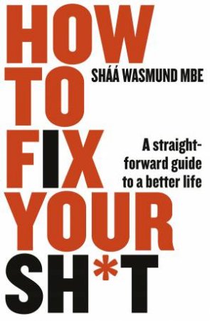 How To Fix Your Sh*t: A Straightforward Guide To A Better Life by Shaa Wasmund