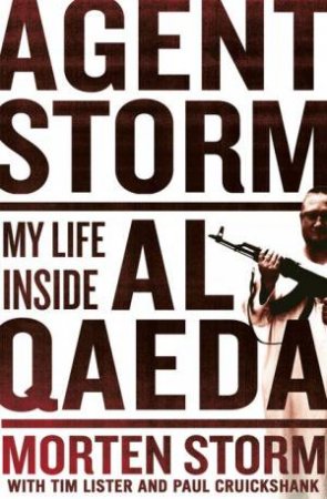 Agent Storm: My Life Inside al-Qaeda by Morten Storm