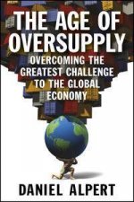 The Age of Oversupply Overcoming the Greatest Challenge to the Global Economy