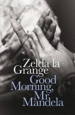 Good Morning, Mr Mandela by Zelda la Grange
