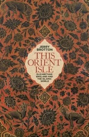 This Orient Isle: Elizabethan England And The Islamic World by Jerry Brotton