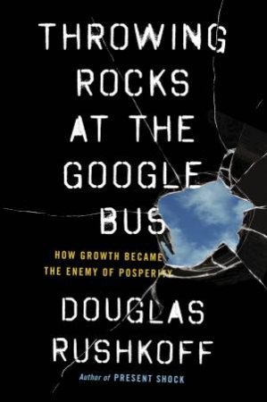 Throwing Rocks at the Google Bus by Douglas Rushkoff