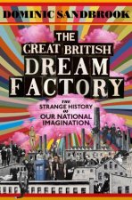The Great British Dream Factory The Strange History of Our National Imagination