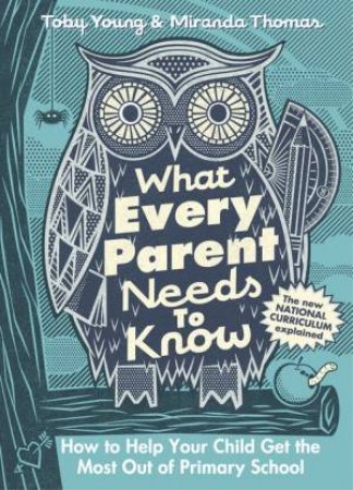 What Every Parent Needs To Know: How To Help Your Child Get The Most Out Of Primary School by Toby & Thomas Miranda Young