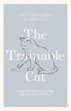 The Trainable Cat A Practical Guide To Making Life Happier For You And Your Cat