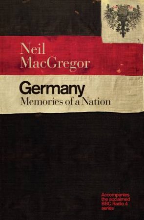 Germany: The Memories of a Nation by Neil MacGregor