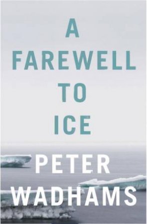 A Farewell To Ice: A Report From The Arctic by Peter Wadhams