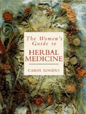 The Women's Guide to Herbal Medicine by Carol Rogers