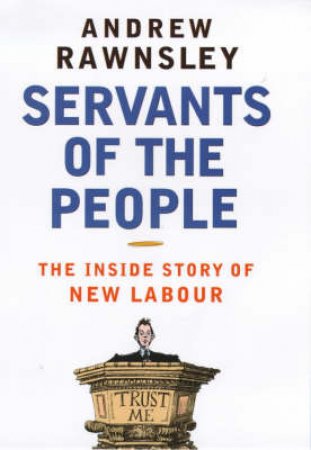 Servants Of The People: New Labour by Andrew Rawnsley