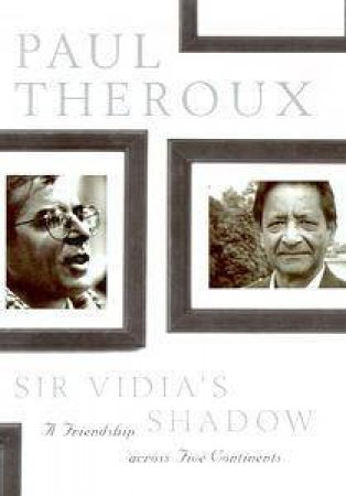 Sir Vidia's Shadow: A Friendship Across Five Continents by Paul Theroux
