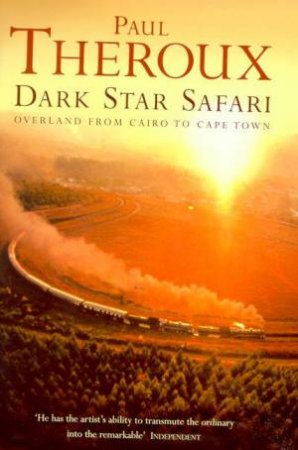 Dark Star Safari: Overland From Cairo To Cape Town by Paul Theroux