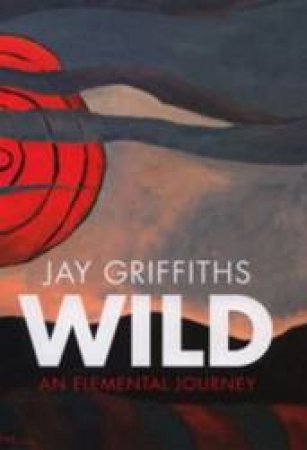 Wild: An Elemental Journey by Jay Griffiths
