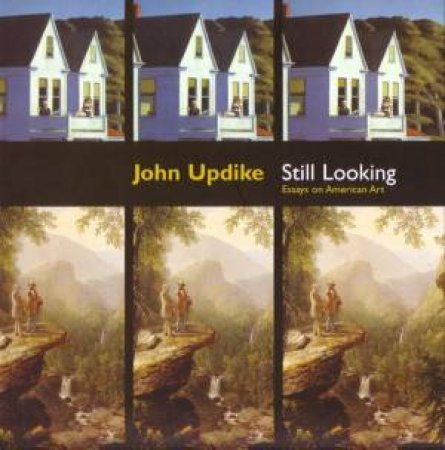 Still Looking: Essays On American Art by John Updike