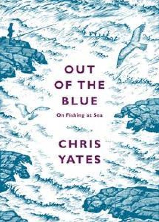 Out of the Blue: On Fishing at Sea by Chris Yates