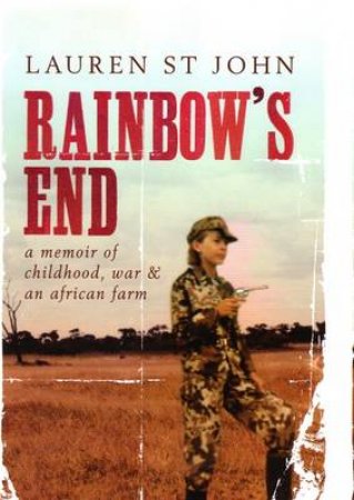 Rainbow's End: A Memoir Of Childhood, War And An African Farm by Lauren St John 