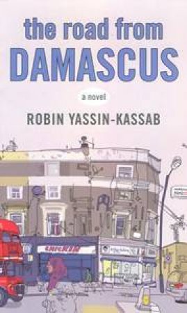 The Road from Damascus by Robin Yassin-Kassab