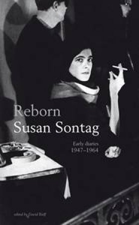 Reborn: Early Diaries, 1947-1964 by Susan Sontag