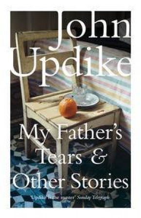 My Father's Tears and Other Stories by John Updike