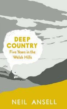 Deep Country: Five Years in the Welsh Hills by Neil Ansell