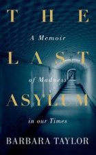 The Last Asylum A Memoir of Madness in our Times