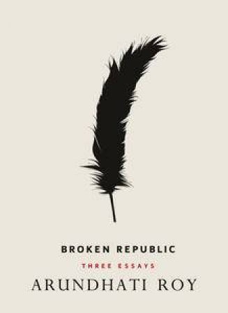 Broken Republic: Three Essays by Roy Arundhati