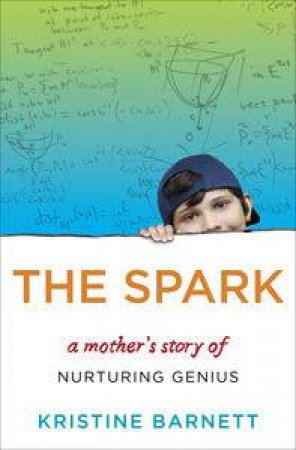 The Spark: A Mother's Story of Nurturing Genius by Kristine Barnett