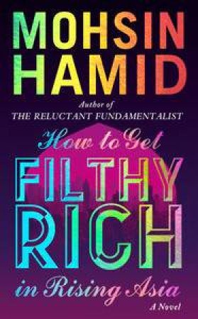 How to get Filthy Rich in Rising Asia by Mohsin Hamid